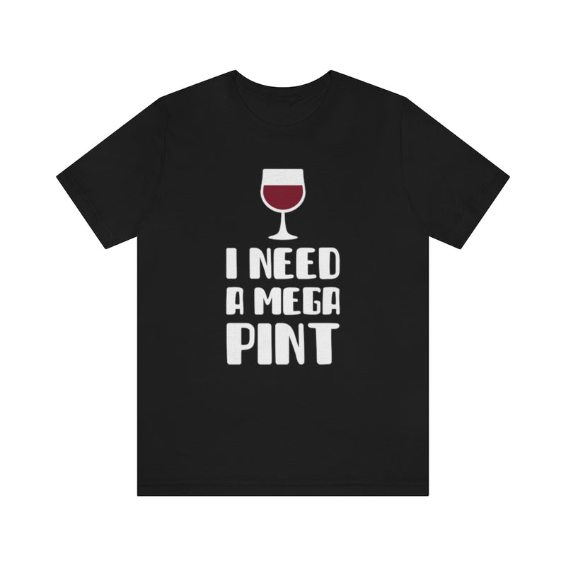 I Need A Mega Pint T-Shirt