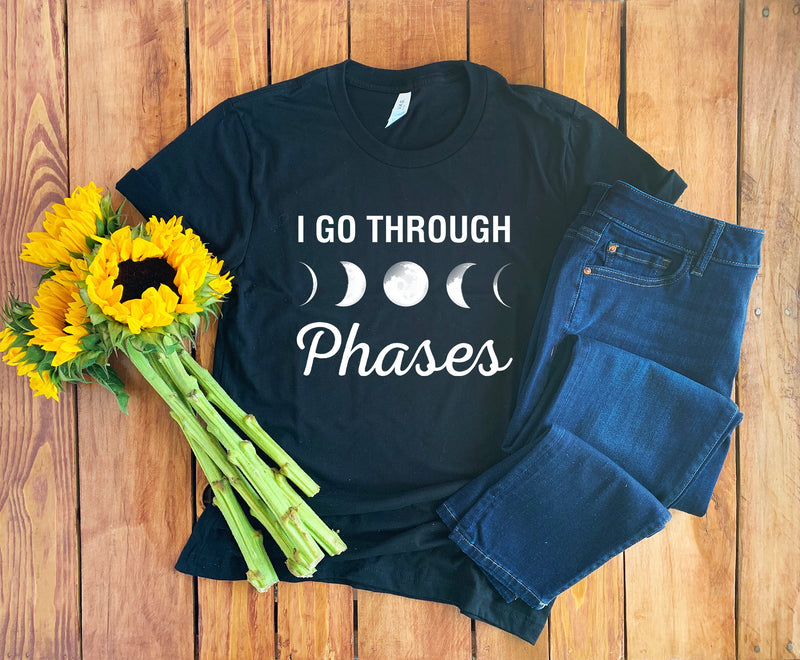 I Go Through Phases Shirt • Moon Phase Shirt • Lunar Shirt • Phases Of The Moon • Moon Shirt • Moon Child Shirt • Moon Phases • Lunar Phases