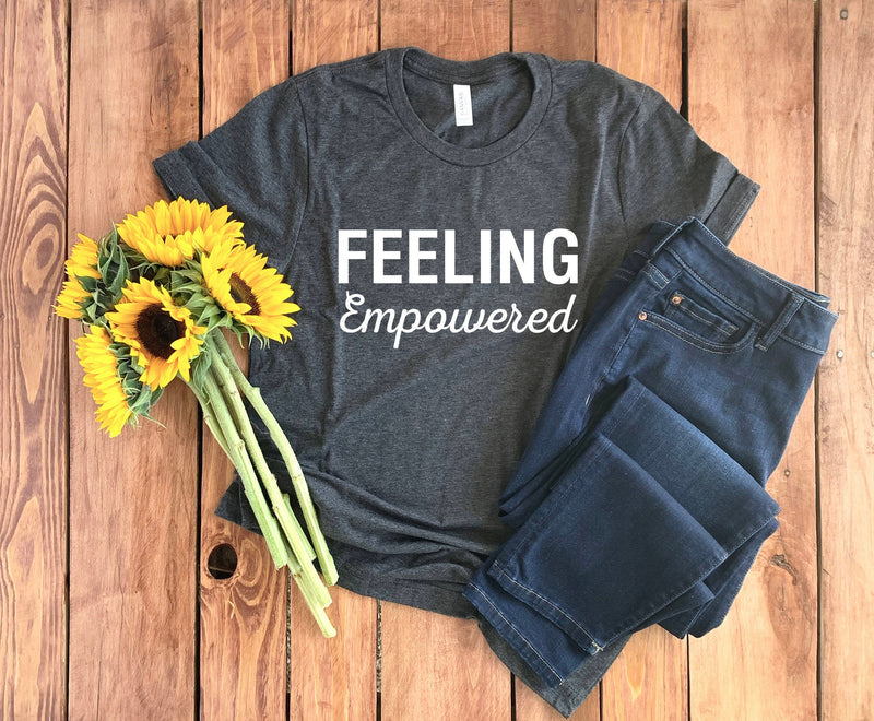 Feeling Empowered Shirt • Empowered Woman Shirt • Girl Power Shirt • Female Empowerment Shirt • Feminism Shirt • Boss Babe • Feminist Shirt