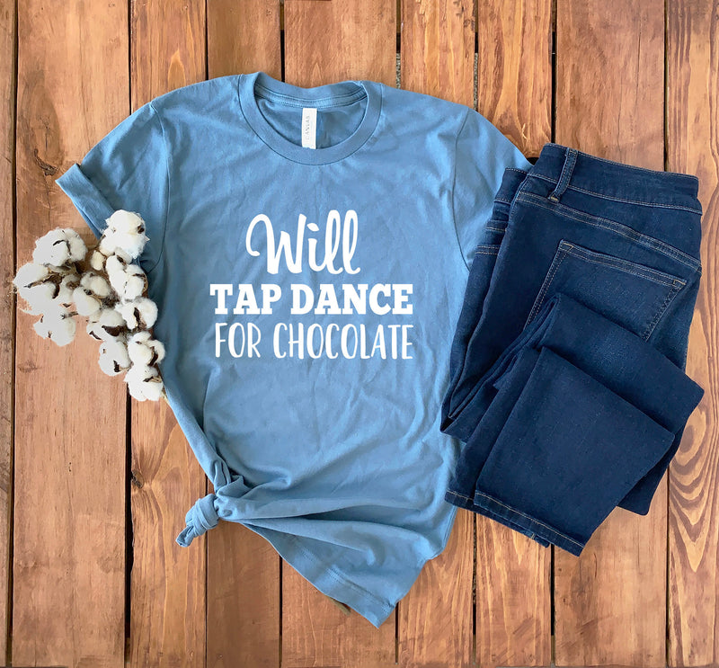 Tap Dancing Shirt • Will Tap Dance For Chocolate • Tap Dancer Gift • Tap Dance Mom • Tap Dance Shirt • Tap Dancer • Unisex Tee