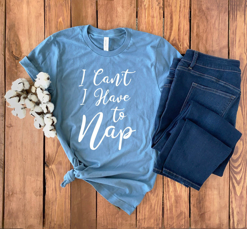 Funny Nap Shirt • I Can't I Have to Nap • Nap T-shirt • Nap Lover Shirt • New Mom Shirt • Nap Lover Gift • Cute Nap Shirt • Unisex Tee